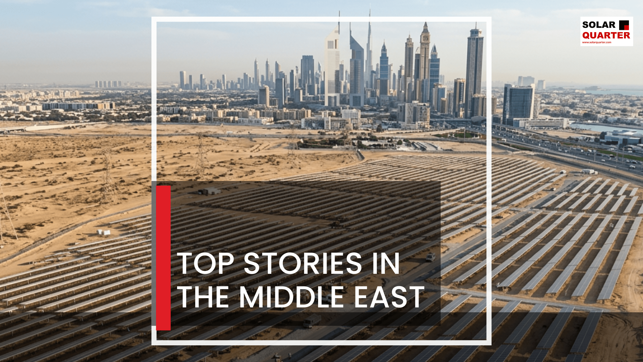 Week in Middle East: Saudi Arabia Launches 3 GW BESS Projects; Masdar Targets 100 GW Clean Energy; EDB Funds UAE Growth with AED 272M and More…